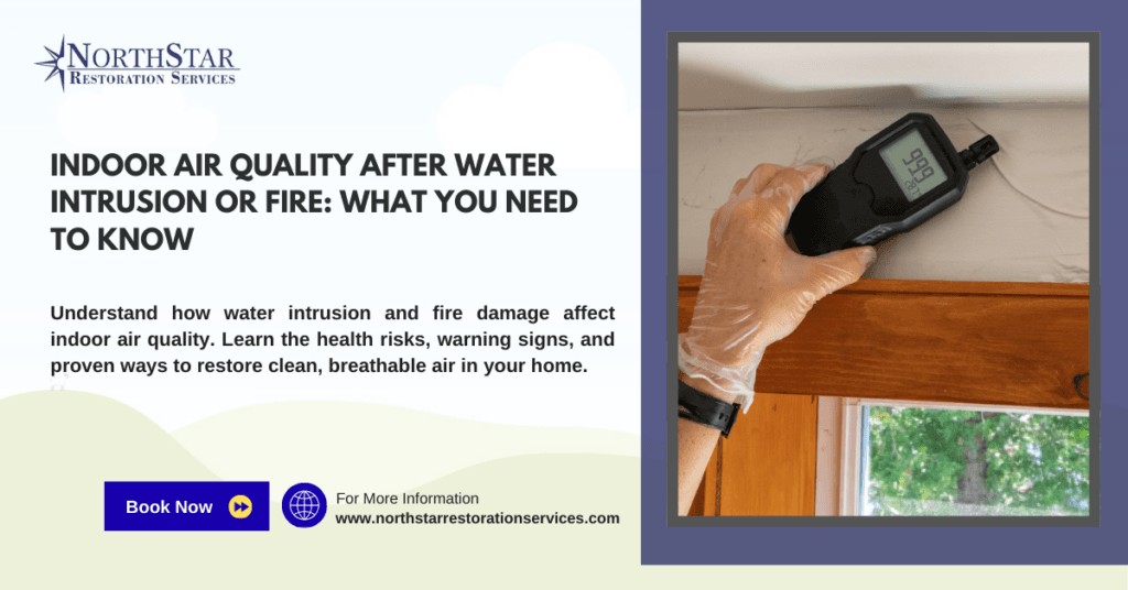 Indoor Air Quality After Water Intrusion or Fire: What You Need to Know